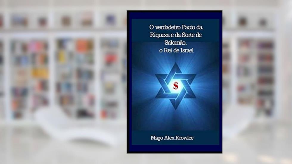 O Verdadeiro Pacto da Riqueza e da Sorte de Salomão, o Rei de Israel, do autor Mago Alex Krowlee
