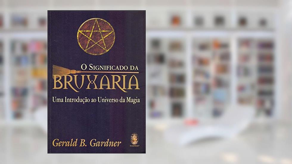 O significado da bruxaria: Uma introdução ao universo da magia, do autor Gerald Gardner