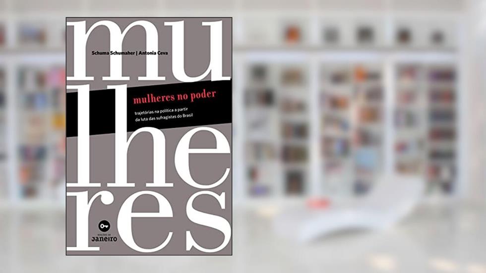 Mulheres no poder: Trajetórias na política a partir da luta das sufragistas do Brasil, do autor Shuma Schumaher; Antonia Ceva