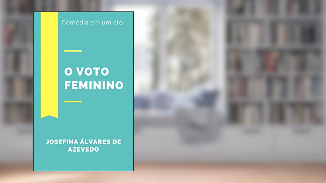 O Voto Feminino: Comédia em um ato, do autor Josefina Álvares de Azevedo