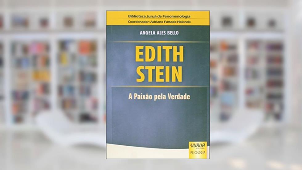 Edith Stein - A Paixão pela Verdade - Biblioteca Juruá de Fenomenologia, do autor Angela Ales Bello