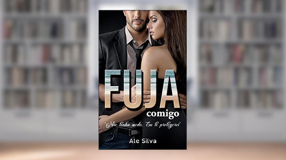 Fuja comigo: Não tenha medo. Eu te protegerei, do autor Ale Silva