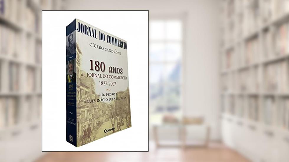 180 Anos Do Jornal Do Commercio : 1827-2007 De D. Pedro I A Luiz Inácio Lula Da Silva., do autor Cícero - Sandroni