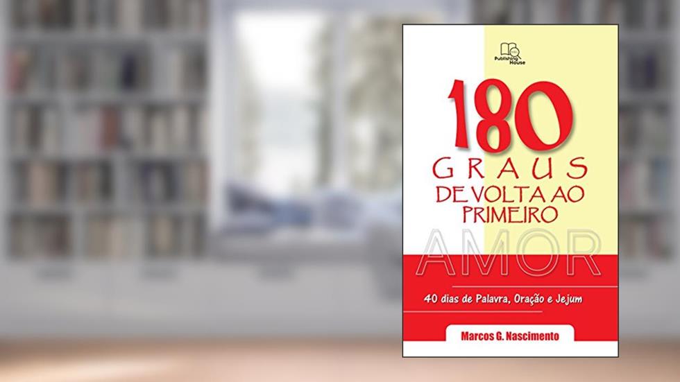 180 Graus de Volta ao Primeiro Amor: Devocionais para 40 dias de Palavra , Oração e Jejum, do autor Marcos Nascimento
