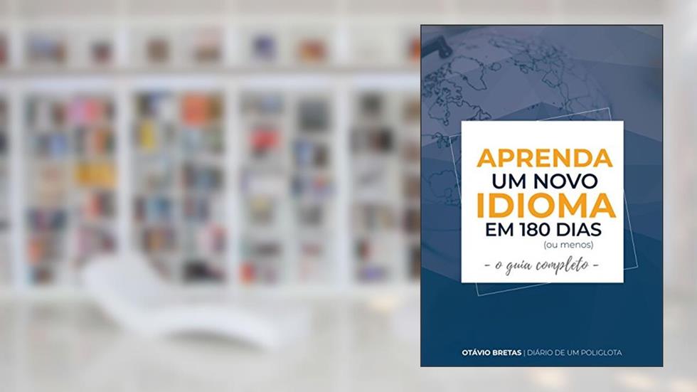 Aprenda um novo idioma em 180 dias (ou menos): O Guia Completo, do autor Otávio Bretas