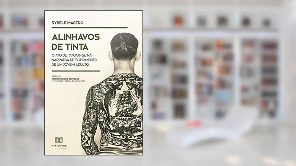 Alinhavos de tinta: o ato de tatuar-se na narrativa de sofrimento de um jovem adulto, do autor Sybele Macedo