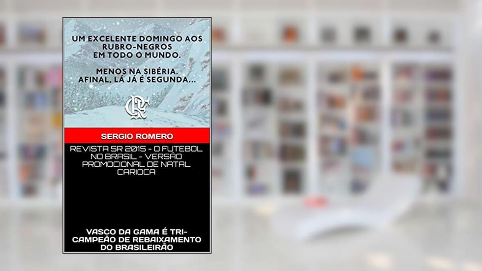 REVISTA SR 2015 - O FUTEBOL NO BRASIL - VERSÃO CARIOCA: VASCO DA GAMA É TRI-CAMPEÃO DE REBAIXAMENTO DO BRASILEIRÃO, do autor SERGIO ROMERO