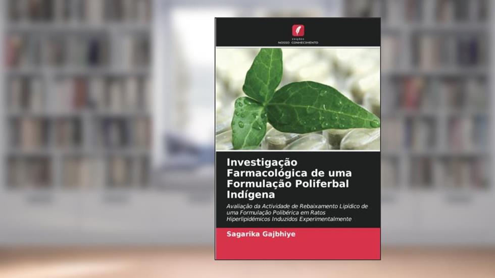 Investigação Farmacológica de uma Formulação Poliferbal Indígena: Avaliação da Actividade de Rebaixamento Lipídico de uma Formulação Polibérica em Ratos Hiperlipidémicos Induzidos Experimentalmente, do autor Sagarika Gajbhiye