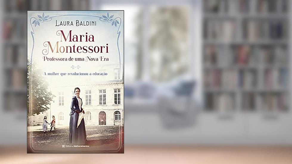 Maria Montessori, professora de uma nova era: a mulher que revolucionou a educação, do autor Laura Baldini