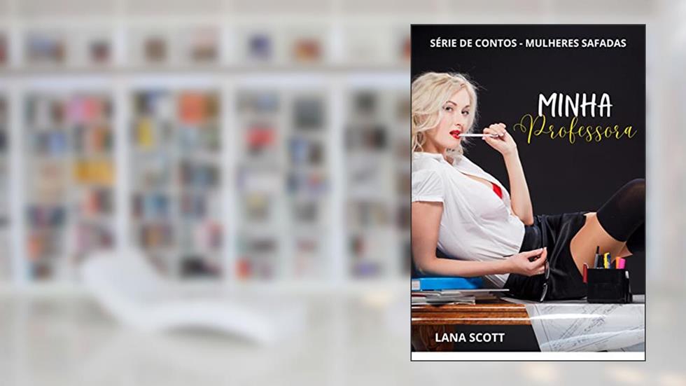 MINHA PROFESSORA: Série de Contos - Mulheres Safadas, do autor LANA SCOTT