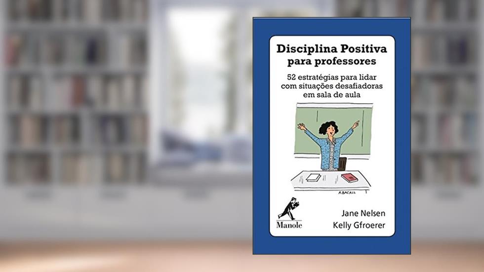 Disciplina positiva para professores: 52 estratégias para lidar com situações desafiadoras em sala de aula, do autor Jane Nelsen