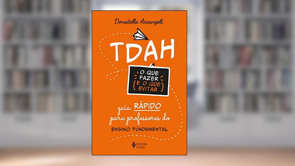 TDAH: o que fazer e o que evitar: Guia rápido para professores do Ensino Fundamental, do autor Donatella Arcangeli