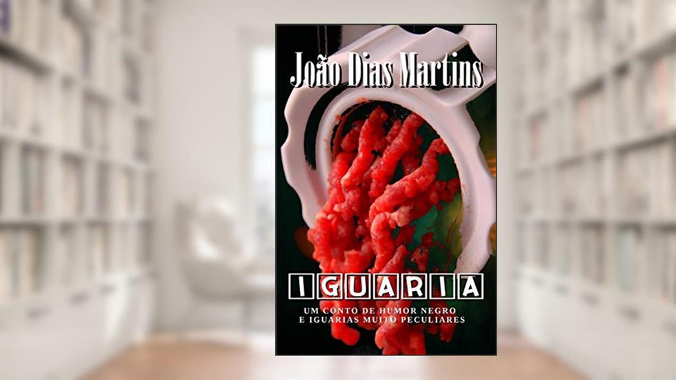 IGUARIA: Um conto de humor negro e iguarias muito peculiares, do autor João Dias Martins