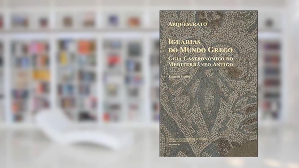 Arquéstrato. Iguarias do Mundo Grego: Guia Gastronómico do Mediterrâneo Antigo: 7, do autor Carmen Soares