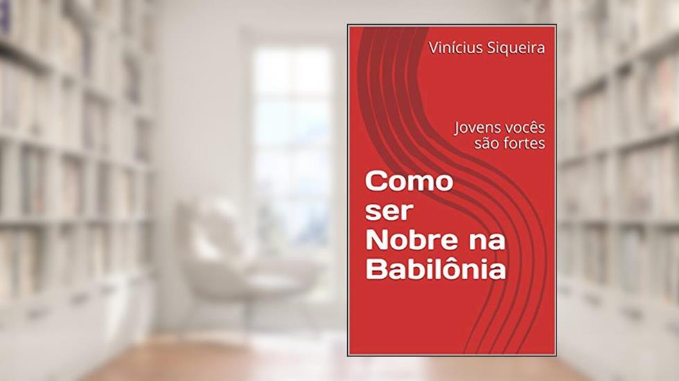Como ser Nobre na Babilônia: Jovens vocês são fortes, do autor Vinícius Siqueira