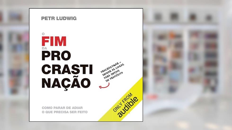 O fim da procrastinação: Como parar de adiar o que precisa ser feito, do autor Petr Ludwig
