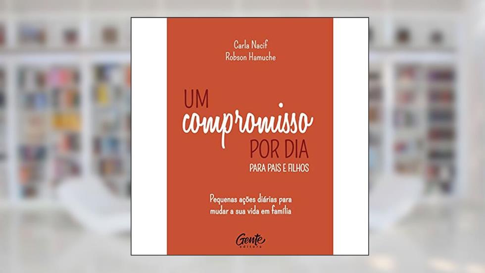 Um compromisso por dia para pais e filhos: Pequenas ações diárias para mudar a sua vida em família., do autor Carla Nacif; Robson Hamuche