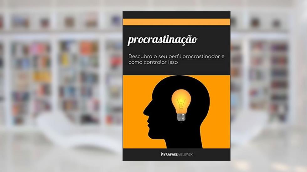 Procrastinação: Descubra o seu perfil procrastinador e como controlar isso, do autor Rafael Augusto Wielewski