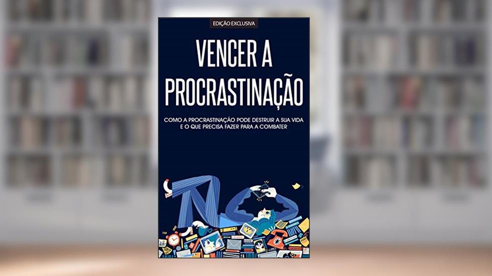 PROCRASTINAÇÃO: Como Eliminar A Procrastinação e Ser Mais produtivo e Eficiente do Que Nunca, do autor Luísa Martins; Elias Santos
