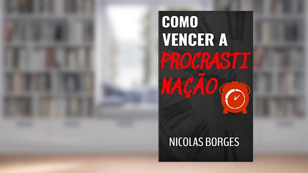 Como Vencer a Procrastinação (De uma vez por todas), do autor Nícolas Borges