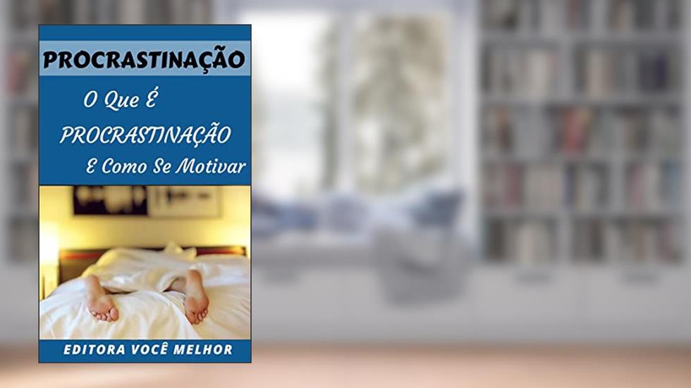 Procrastinação: O Que É Procrastinação e Como Se Motivar, do autor Editora Você Melhor