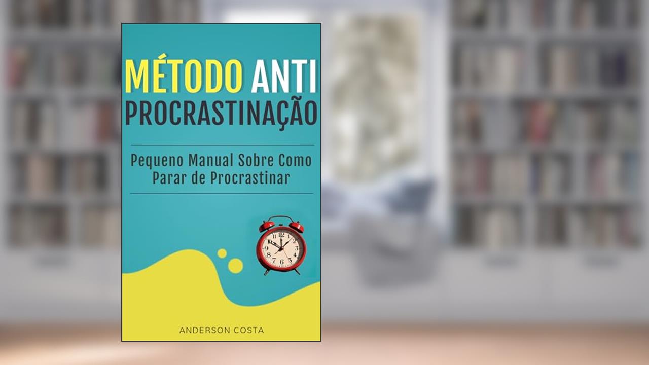 MÉTODO ANTI-PROCRASTINAÇÃO: Pequeno Manual Sobre Como Parar de Procrastinar, do autor Anderson Costa