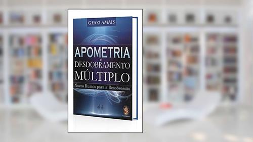 Capa de Apometria e desdobramento múltiplo: Novos Rumos Para Desobsessão, do autor Geazi Amais