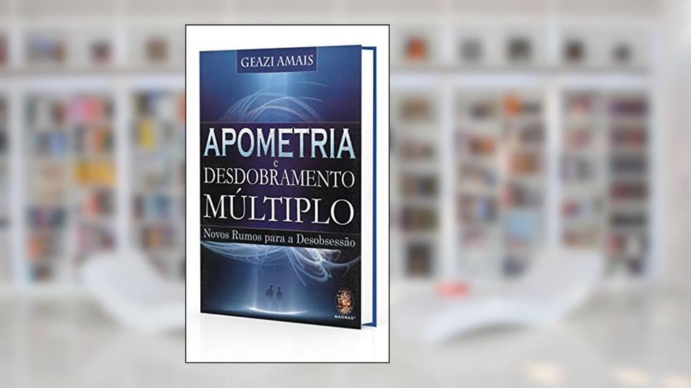 Apometria e desdobramento múltiplo: Novos Rumos Para Desobsessão, do autor Geazi Amais