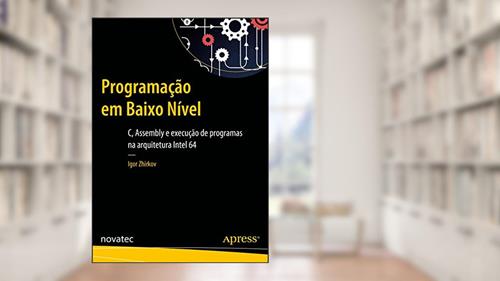 Capa de Programação em Baixo Nível: C, Assembly e Execução de Programas na Arquitetura Intel 64, do autor Igor Zhirkov
