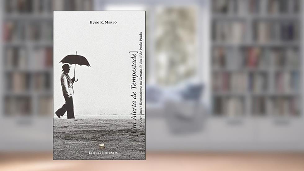 Um alerta de tempestade: modernismo e romantismo no Retrato do Brasil de Paulo Prado, do autor Hugo R. Merlo