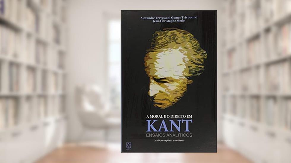 A Moral e o Direito em Kant: Ensaios Analíticos, do autor Alexandre Travessoni Gomes Trivisonno; Jean-Christophe Merle