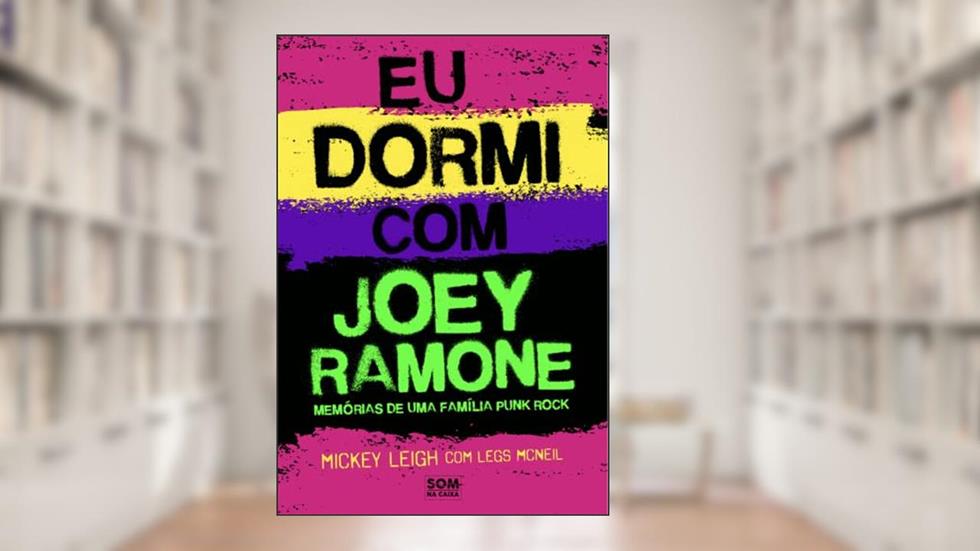 Eu dormi com Joey Ramone: memórias de uma família punk rock: 3, do autor Mickey Leigh; Legs McNeil