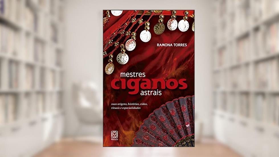 Mestres ciganos astrais: suas origens, histórias, vidas, rituais e especialidades, do autor Ramona Torres