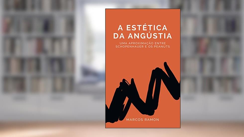 A Estética da Angústia: uma aproximação entre Schopenhauer e os Peanuts, do autor Marcos Ramon