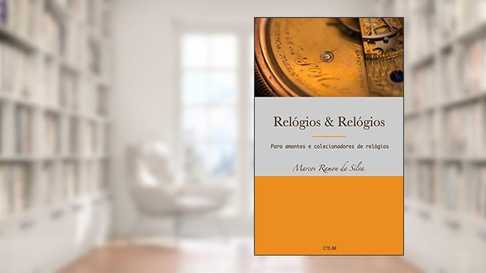 Relógios & Relógios: Para amantes e colecionadores de relógios, do autor Marcos Ramon da Silva