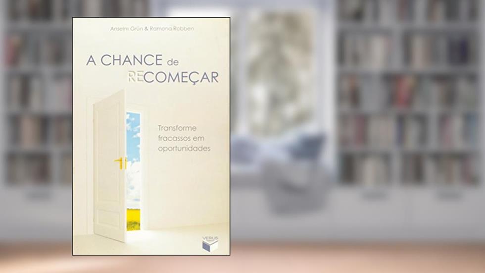 A chance de recomeçar: transforme fracassos em oportunidades: Transforme fracassos em oportunidades, do autor Anselm Grun; Ramona Robben