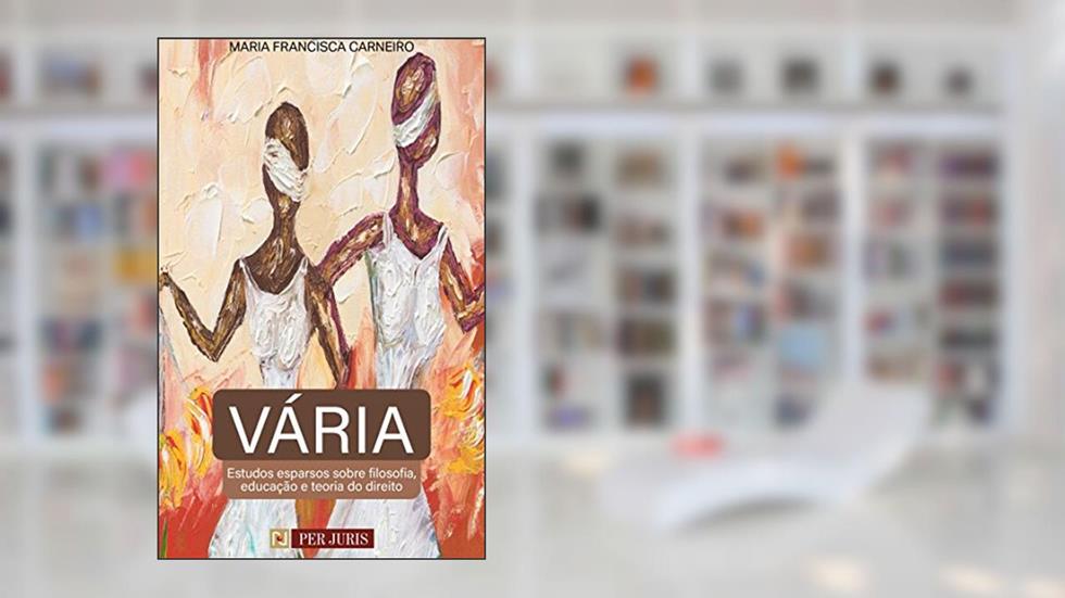 Vária: Estudos esparsos sobre filosofia, educação e teoria do direito, do autor Maria Francisca Carneiro