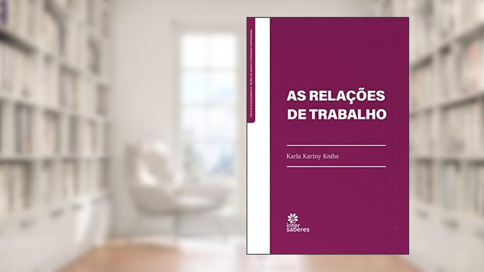 As Relações de Trabalho, do autor Karla Kariny Knihs
