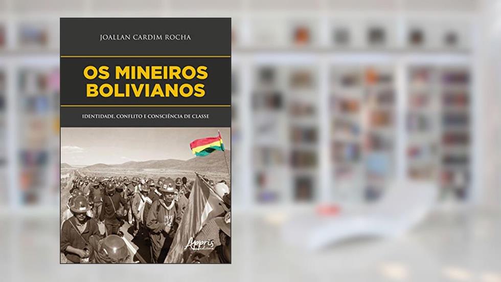 Os mineiros bolivianos: identidade, conflito e consciência de classe, do autor Joallan Cardim Rocha