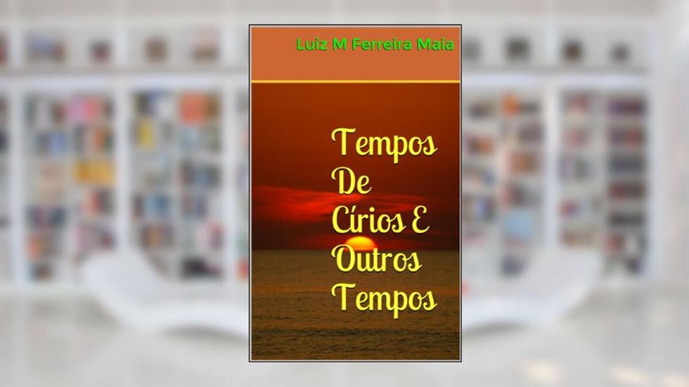 Tempos De Círios E Outros Tempos, do autor Luiz M Ferreira Maia