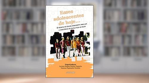 Capa de Esses Adolescentes de Hoje... o Desafio de Educar Moralmente Para que a Convivência na Escola Seja um Valor, do autor Luciene Regina Paulino Tognetta