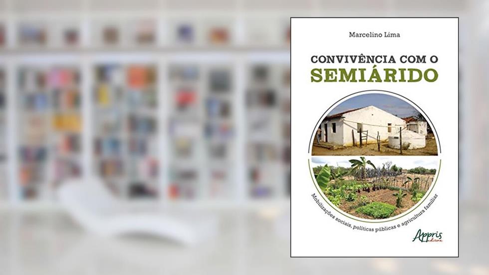 Convivência com o semiárido: mobilizações sociais, políticas públicas e agricultura familiar, do autor Marcelino Lima