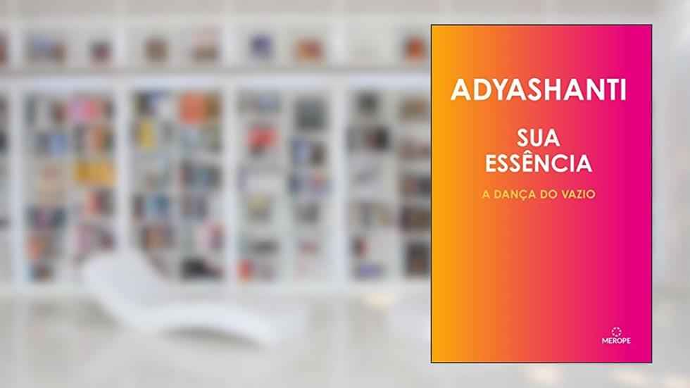 Sua Essencia: A dança do vazio: Volume 1, do autor Adyashanti