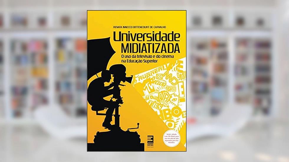 Universidade midiatizada : O uso da televisão e do cinema na educação superior, do autor Renata Inneco Bittencourt de Carvalho