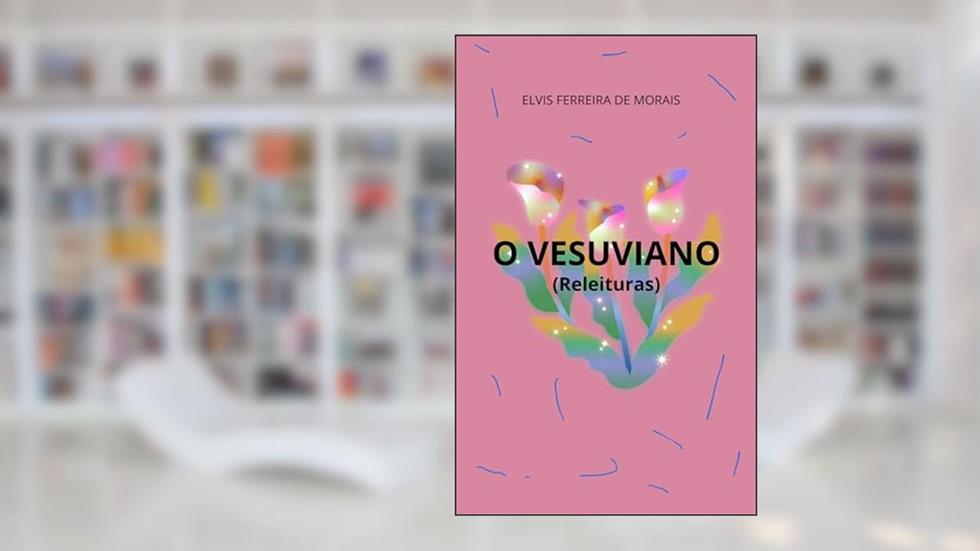 O VESUVIANO: (Releituras), do autor Elvis Ferreira de Morais