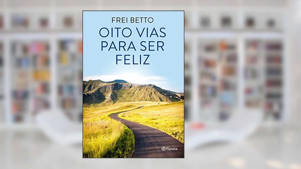 Oito vias para ser feliz, do autor Frei Betto