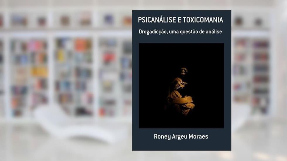Psicanalise e Toxicomania, do autor Roney Argeu Moraes