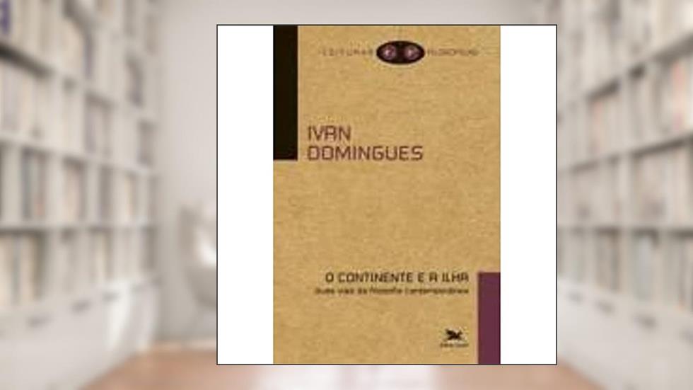 O continente e a ilha: Duas vias da filosofia contemporânea, do autor Ivan Domingues
