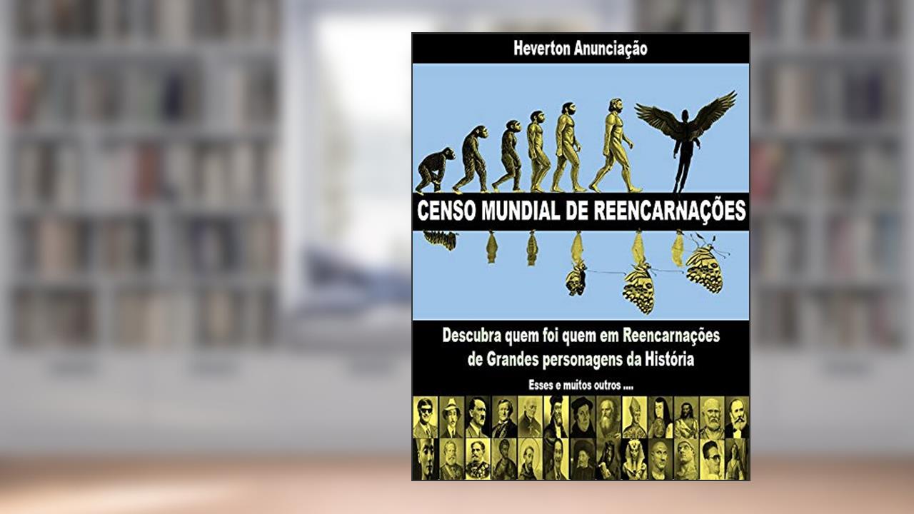 Censo Mundial de Reencarnações: Descubra quem foi quem em Reencarnações de Grandes personagens da História, do autor Heverton Anunciação