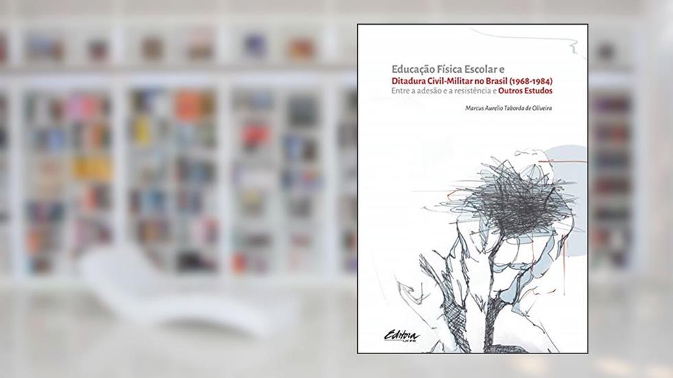 Educação Física Escolar e Ditadura Civil-Militar no Brasil (1968-1984): Entre a Adesão e a Resistência e Outros Estudos, do autor Marcus Aurélio Taborda de Oliveira
